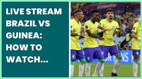brazil vs guinea live streaming